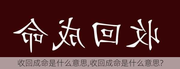 收回成命是什么意思,收回成命是什么意思?