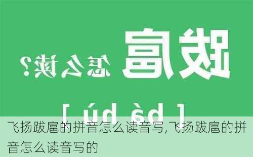 飞扬跋扈的拼音怎么读音写,飞扬跋扈的拼音怎么读音写的