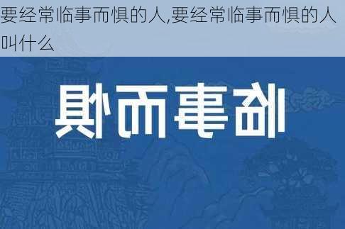 要经常临事而惧的人,要经常临事而惧的人叫什么