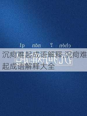 沉疴难起成语解释,沉疴难起成语解释大全