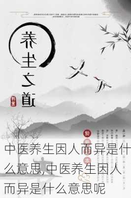 中医养生因人而异是什么意思,中医养生因人而异是什么意思呢